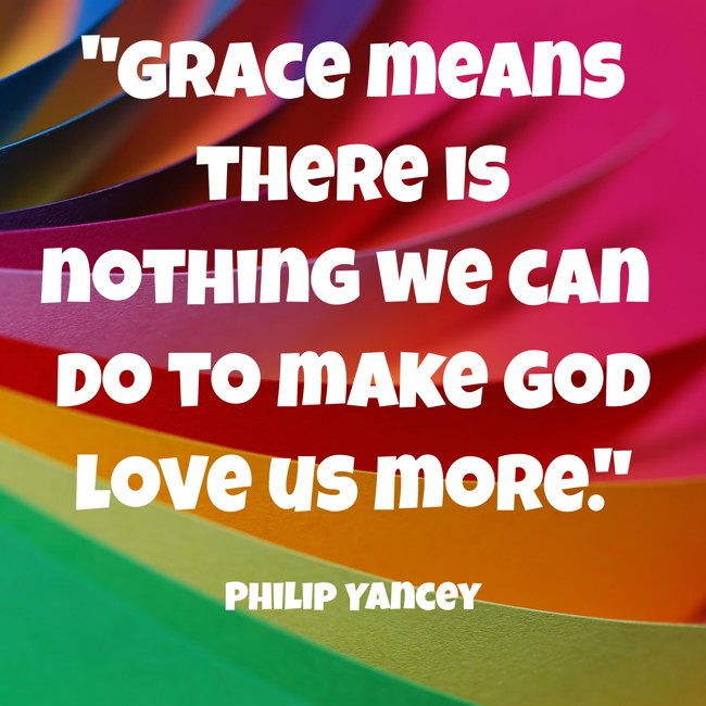 Grace means there is nothing we can do to make God love us more. - Philip Yancey