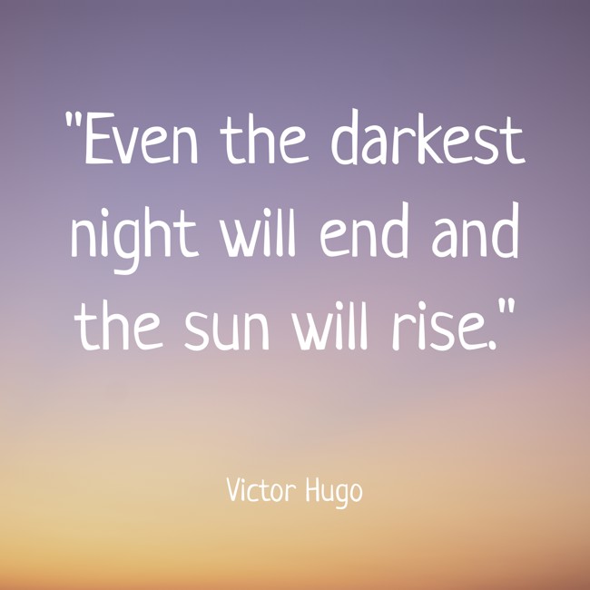 Even the darkest night will end and the sun will rise. - Victor Hugo