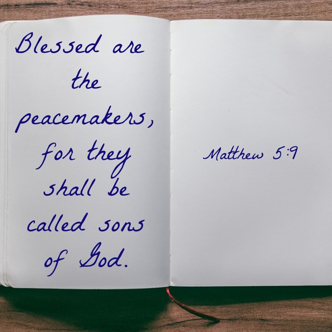 Blessed are the peacemakers, for they shall be called sons of God. - Matthew 5:9
