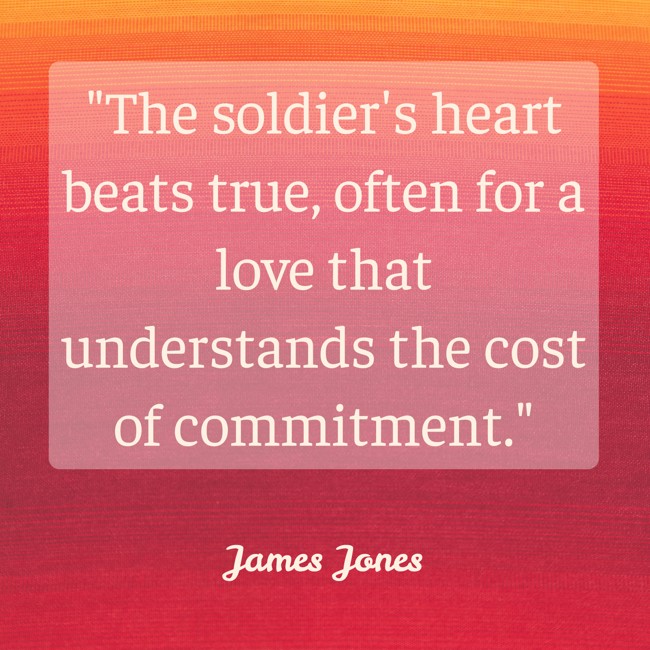 The soldier's heart beats true, often for a love that understands the cost of commitment. - James Jones