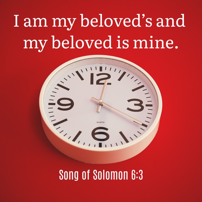 I am my beloved’s and my beloved is mine. - Song of Solomon 6:3