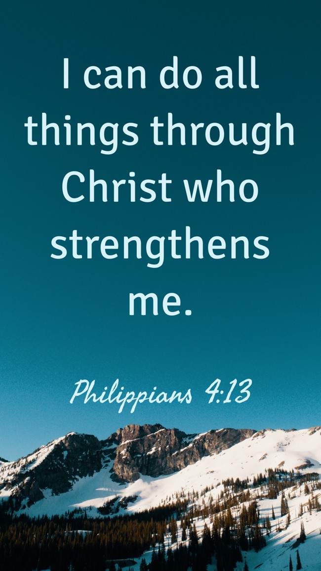 I can do all things through Christ who strengthens me. - Philippians 4:13