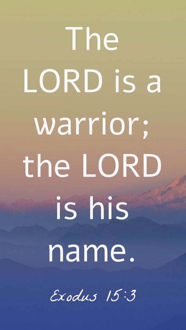 The LORD is a warrior; the LORD is his name. - Exodus 15:3