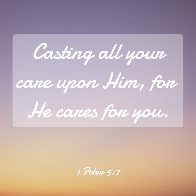 Casting all your care upon Him, for He cares for you. - 1 Peter 5:7