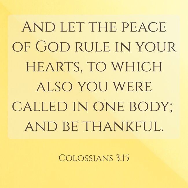 And let the peace of God rule in your hearts, to which also you were called in one body; and be thankful. - Colossians 3:15