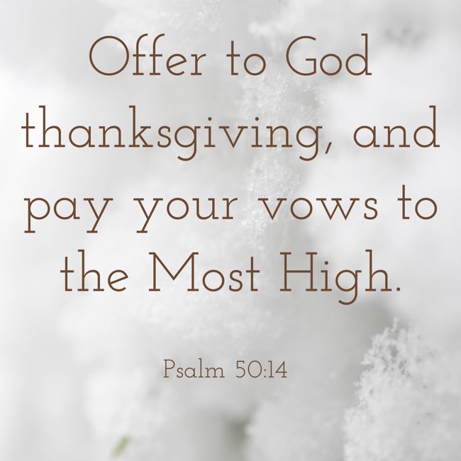 Offer to God thanksgiving, and pay your vows to the Most High. - Psalm 50:14