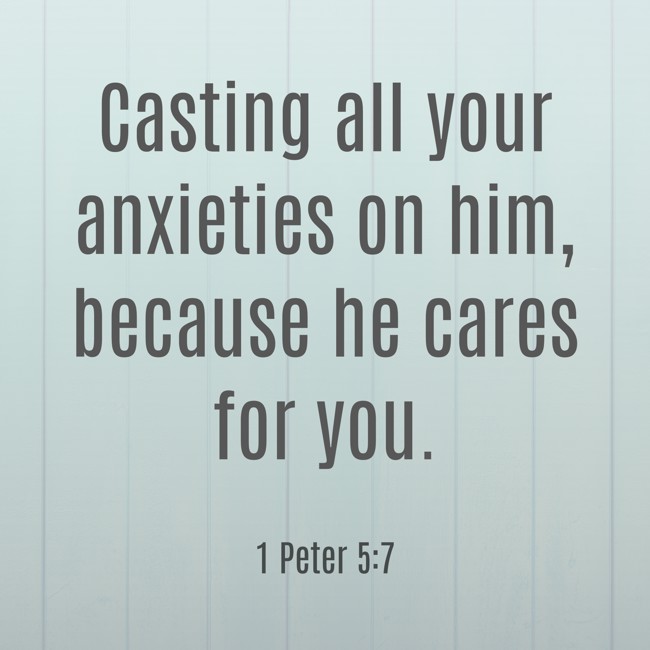 Casting all your anxieties on him, because he cares for you. - 1 Peter 5:7