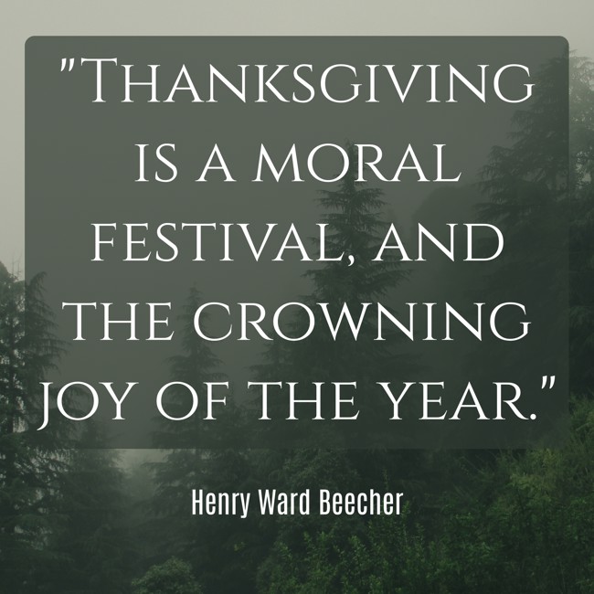 Thanksgiving is a moral festival, and the crowning joy of the year. - Henry Ward Beecher