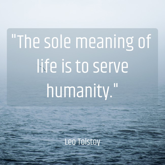 The sole meaning of life is to serve humanity. - Leo Tolstoy