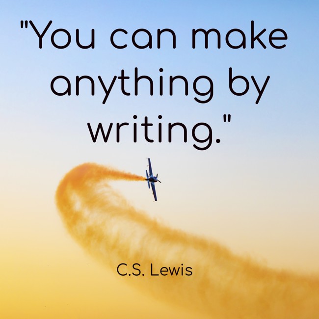 You can make anything by writing. - C.S. Lewis