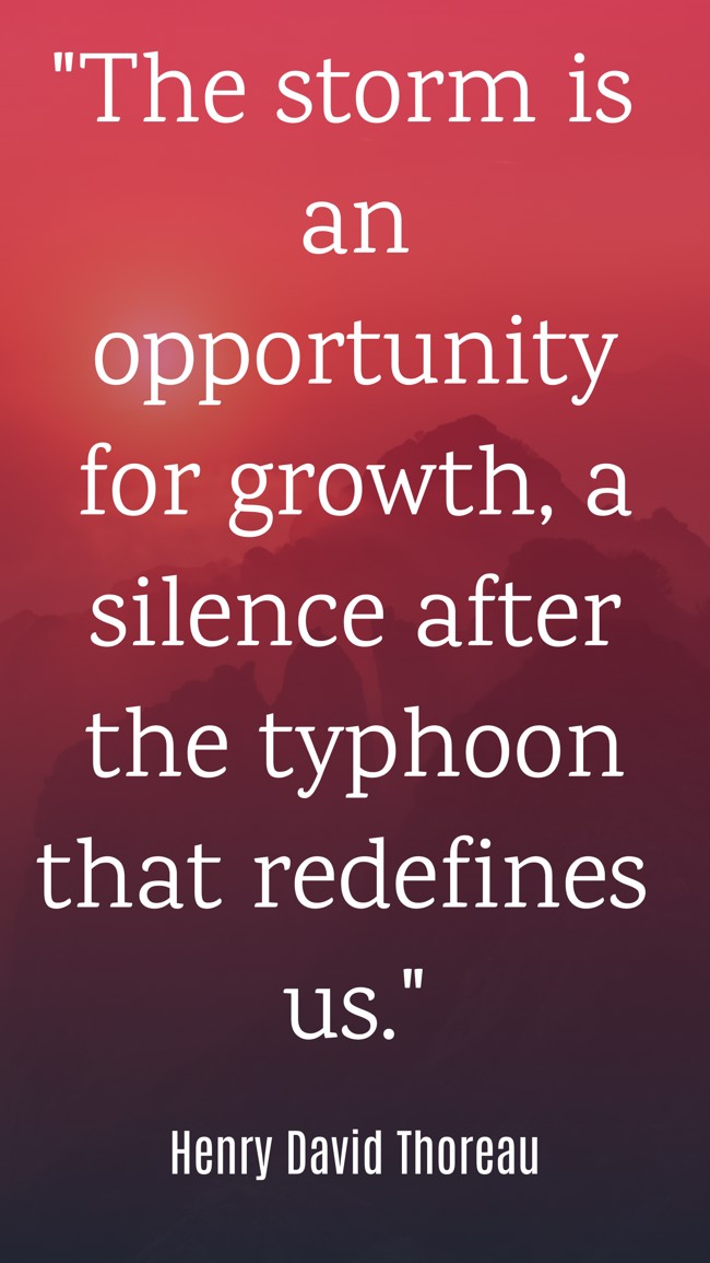 The storm is an opportunity for growth, a silence after the typhoon that redefines us. - Henry David Thoreau