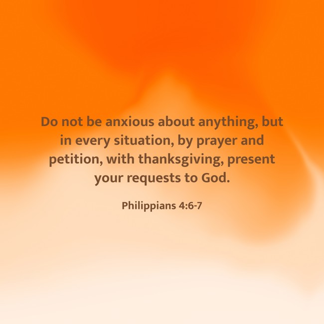 Do not be anxious about anything, but in every situation, by prayer and petition, with thanksgiving, present your requests to God. - Philippians 4:6-7