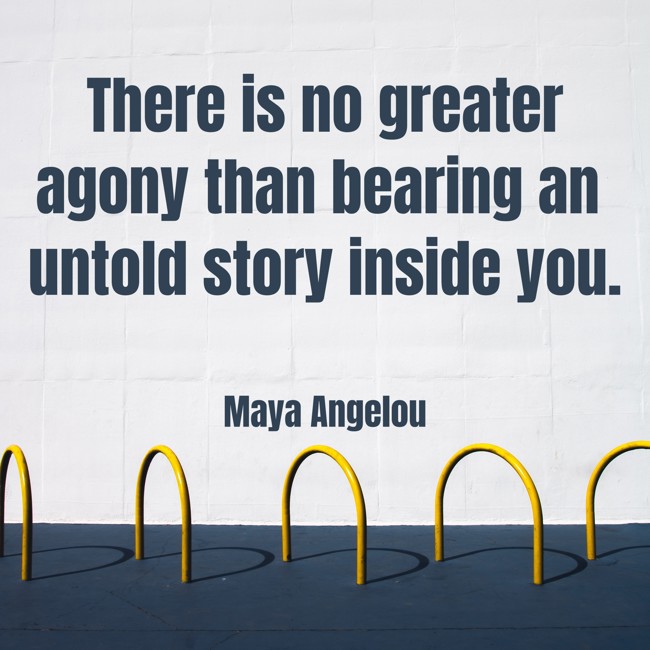 There is no greater agony than bearing an untold story inside you. - Maya Angelou