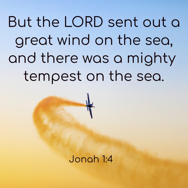 But the LORD sent out a great wind on the sea, and there was a mighty tempest on the sea. - Jonah 1:4