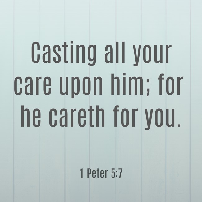 Casting all your care upon him; for he careth for you. - 1 Peter 5:7