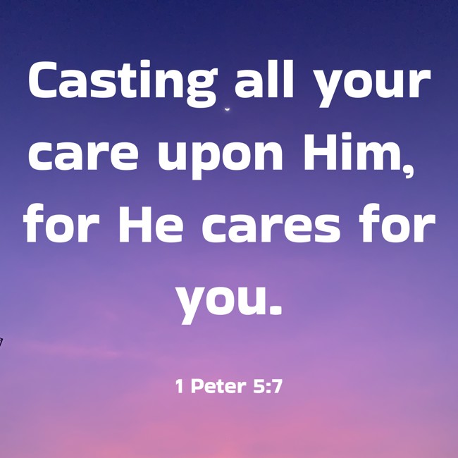 Casting all your care upon Him, for He cares for you. - 1 Peter 5:7