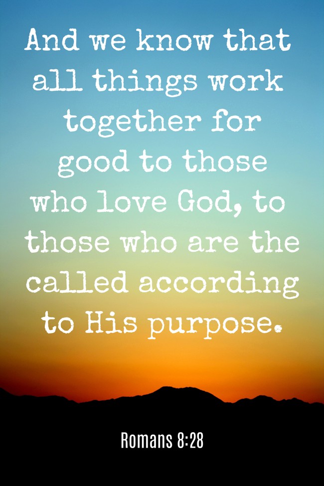 And we know that all things work together for good to those who love God, to those who are the called according to His purpose. - Romans 8:28