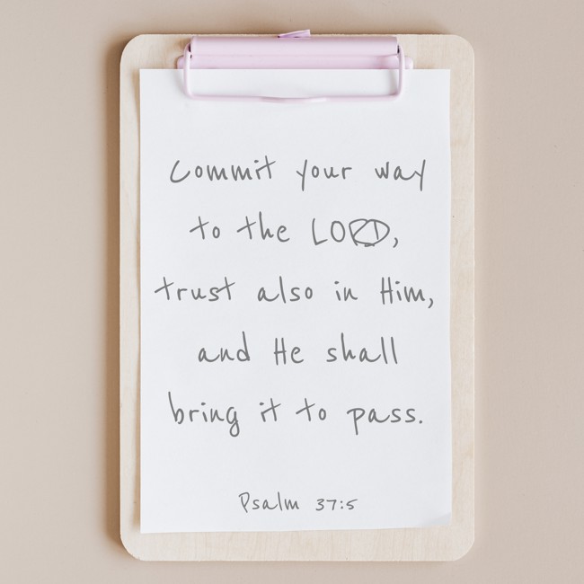 Commit your way to the LORD, trust also in Him, and He shall bring it to pass. - Psalm 37:5
