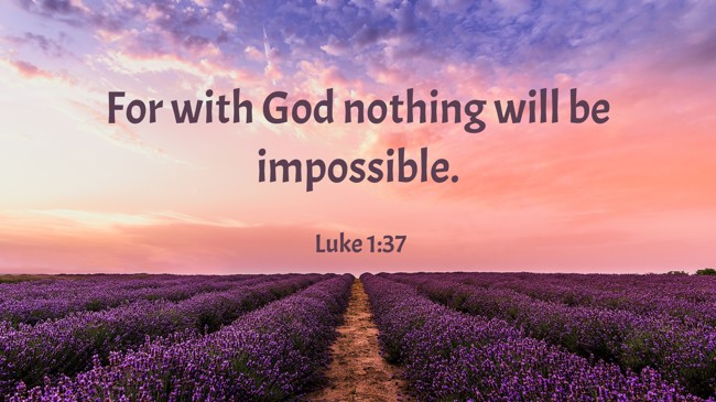 For with God nothing will be impossible. - Luke 1:37
