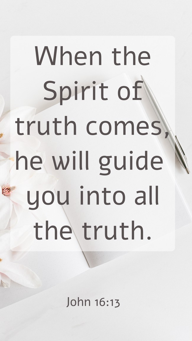 When the Spirit of truth comes, he will guide you into all the truth. - John 16:13