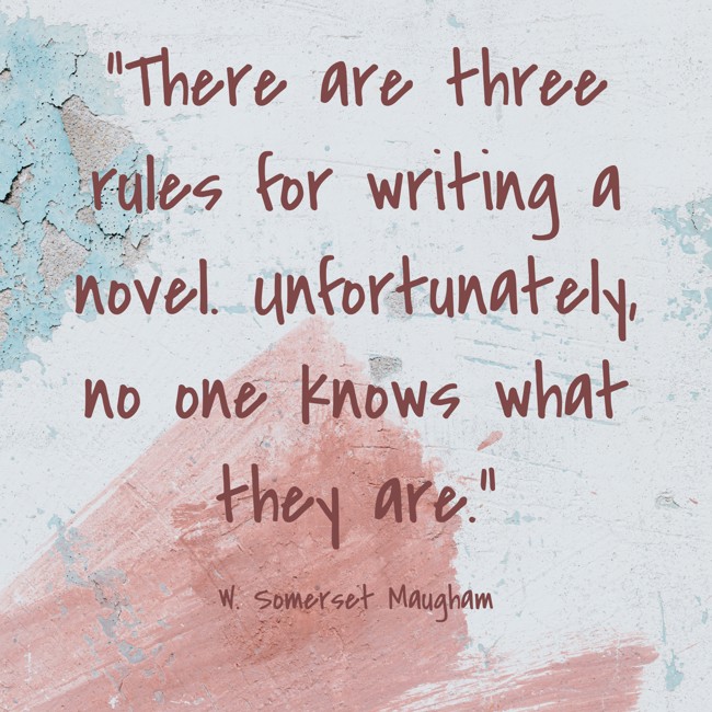 There are three rules for writing a novel. Unfortunately, no one knows what they are. - W. Somerset Maugham