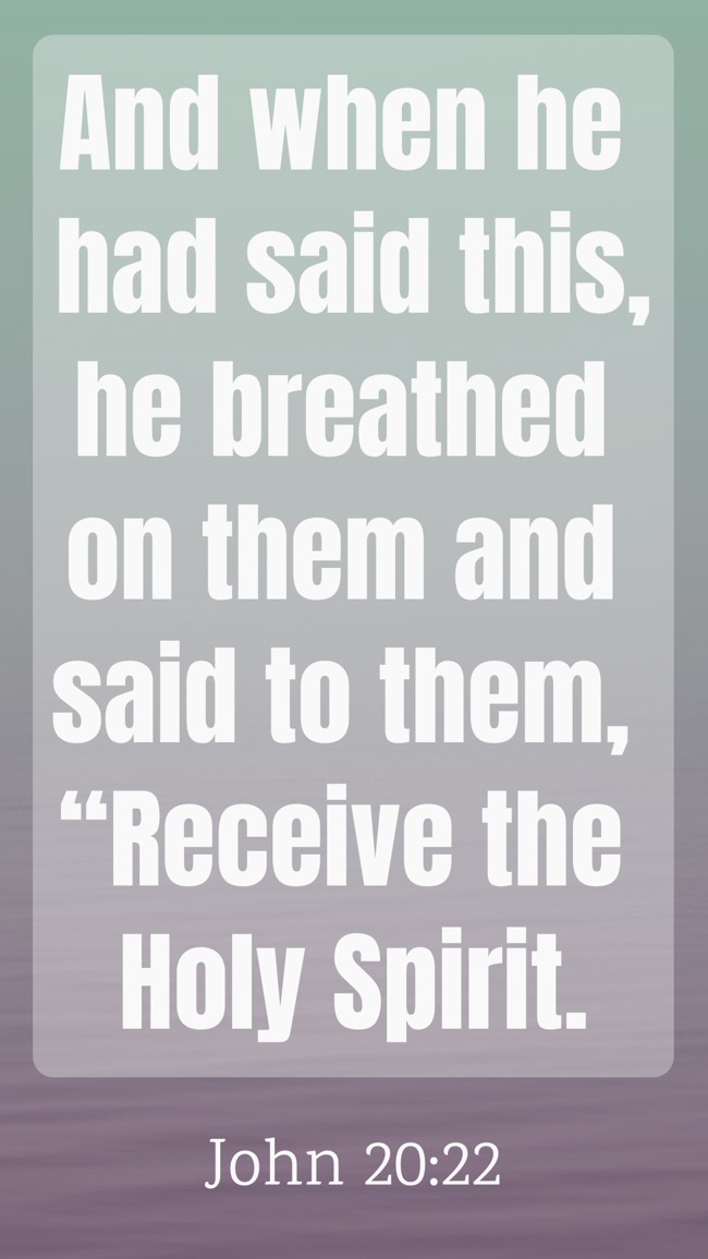 And when he had said this, he breathed on them and said to them, “Receive the Holy Spirit. - John 20:22