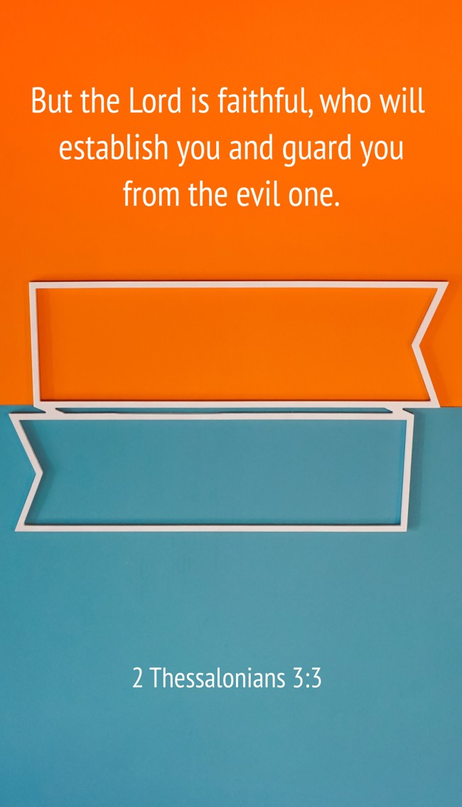 But the Lord is faithful, who will establish you and guard you from the evil one. - 2 Thessalonians 3:3