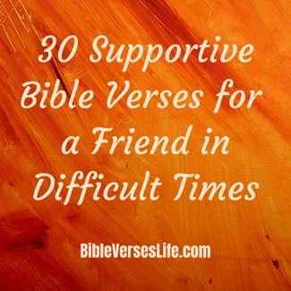 30 Supportive Bible Verses for a Friend in Difficult Times