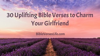30 Uplifting Bible Verses to Charm Your Girlfriend