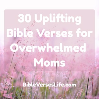 30 Uplifting Bible Verses for Overwhelmed Moms