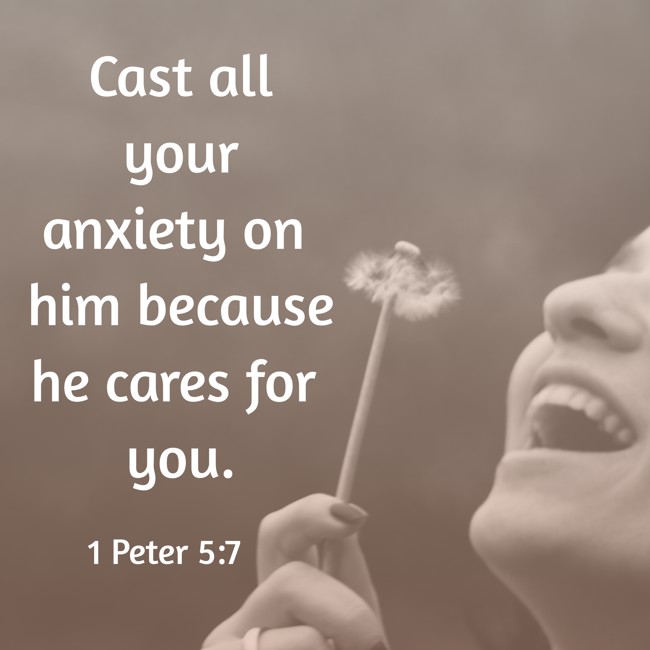 Cast all your anxiety on him because he cares for you. - 1 Peter 5:7