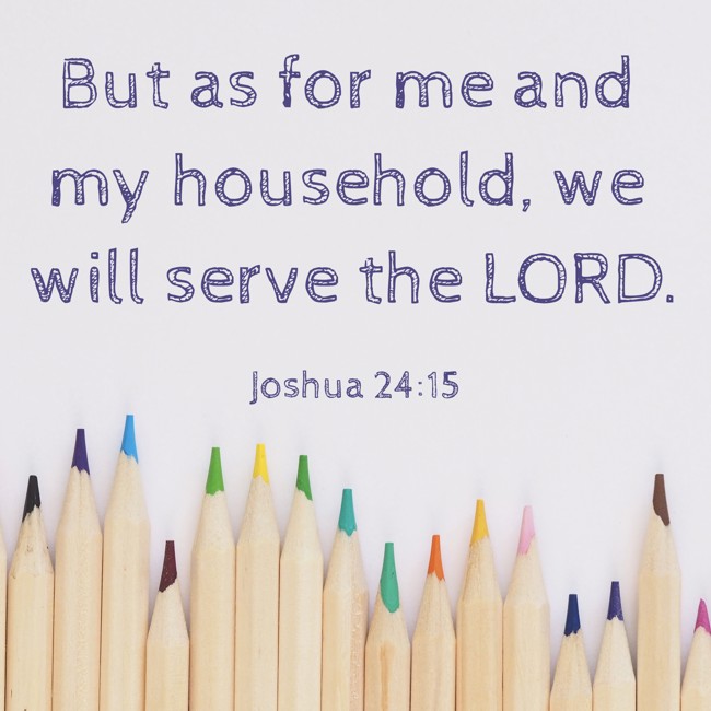 But as for me and my household, we will serve the LORD. - Joshua 24:15
