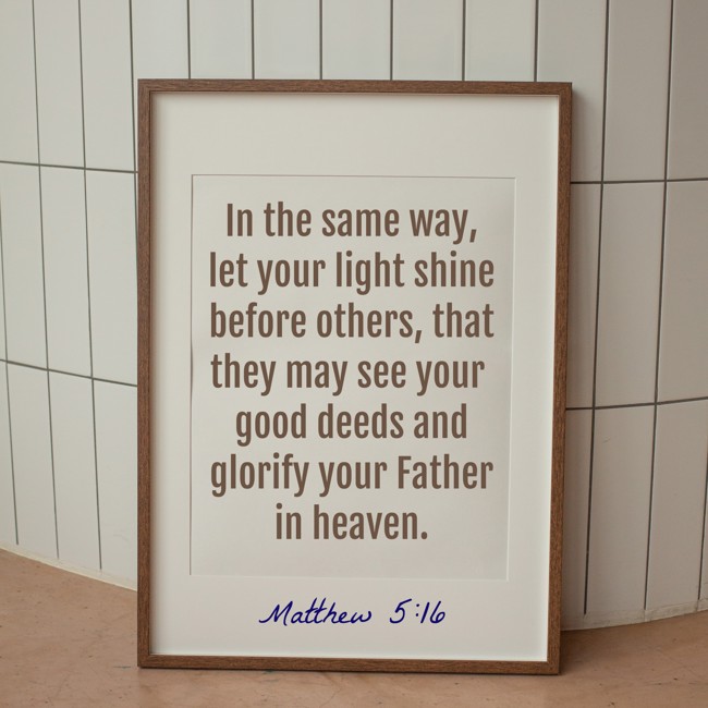 In the same way, let your light shine before others, that they may see your good deeds and glorify your Father in heaven. - Matthew 5:16