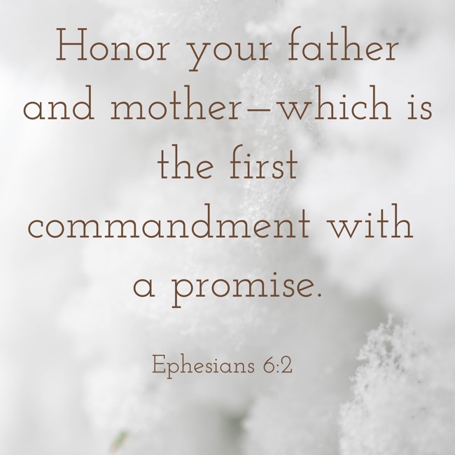 Honor your father and mother—which is the first commandment with a promise. - Ephesians 6:2