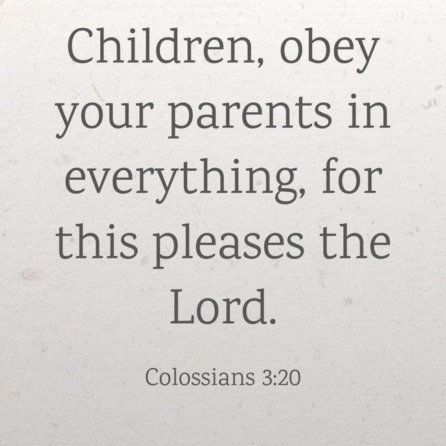 Children, obey your parents in everything, for this pleases the Lord. - Colossians 3:20
