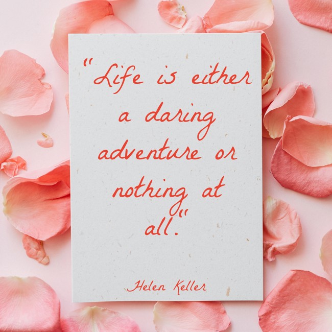 Life is either a daring adventure or nothing at all. - Helen Keller