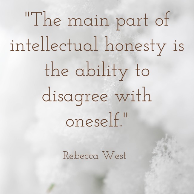 The main part of intellectual honesty is the ability to disagree with oneself. - Rebecca West