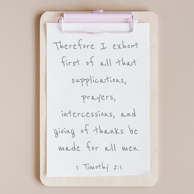 Therefore I exhort first of all that supplications, prayers, intercessions, and giving of thanks be made for all men. - 1 Timothy 2:1