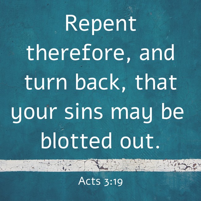 Repent therefore, and turn back, that your sins may be blotted out. - Acts 3:19