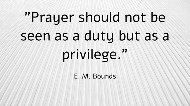 Prayer should not be seen as a duty but as a privilege. - E. M. Bounds