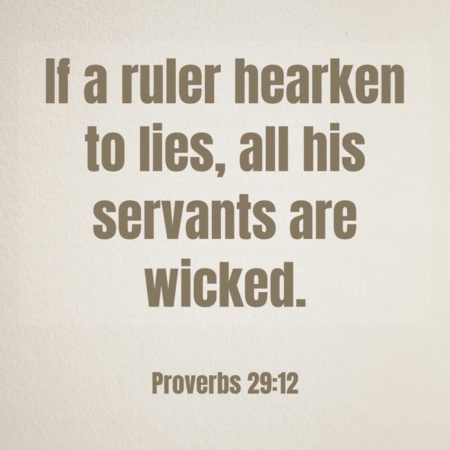 If a ruler hearken to lies, all his servants are wicked. - Proverbs 29:12