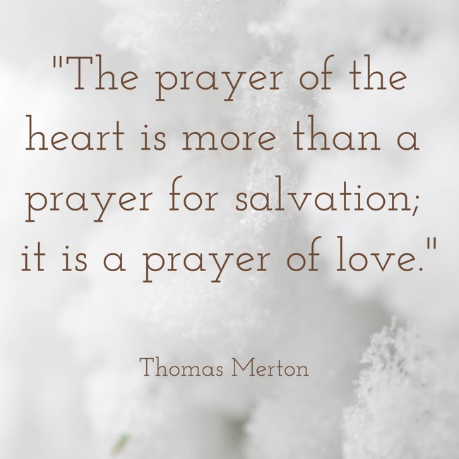 The prayer of the heart is more than a prayer for salvation; it is a prayer of love. - Thomas Merton