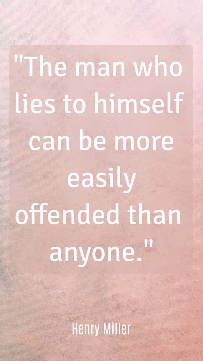 The man who lies to himself can be more easily offended than anyone. - Henry Miller