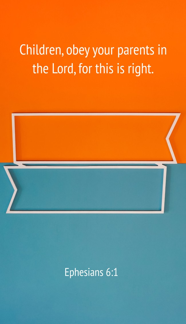Children, obey your parents in the Lord, for this is right. - Ephesians 6:1