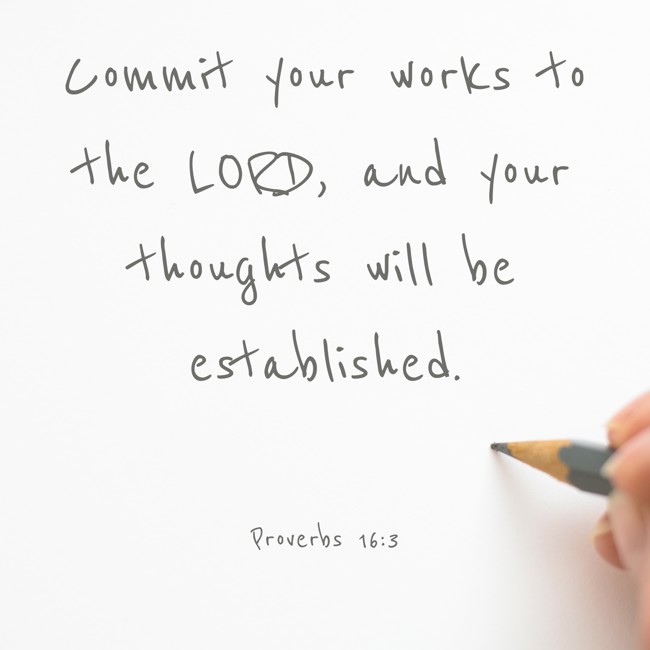 Commit your works to the LORD, and your thoughts will be established. - Proverbs 16:3