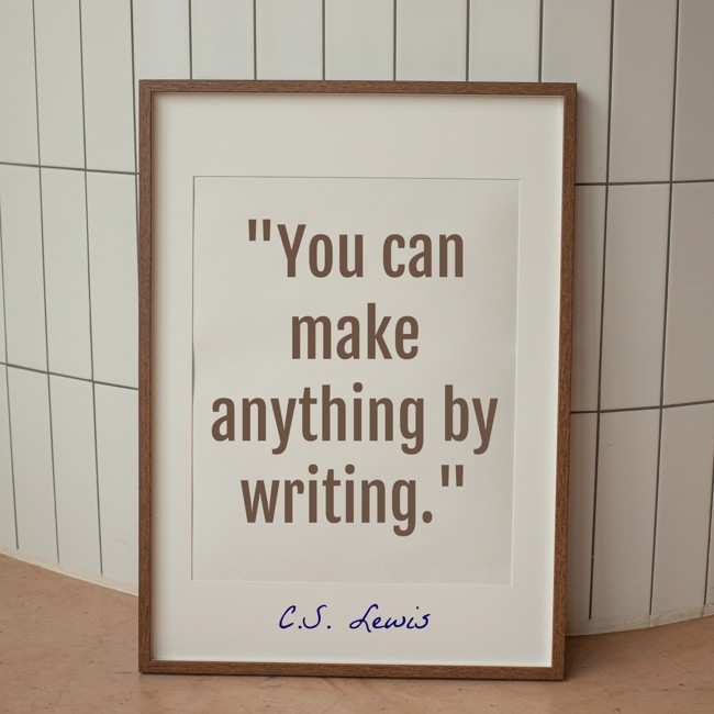 You can make anything by writing. - C.S. Lewis