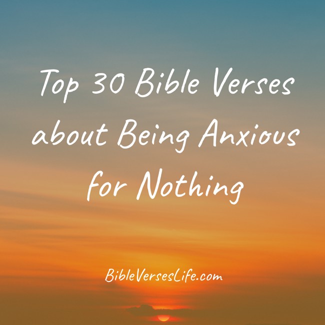 Top 30 Bible Verses about Being Anxious for Nothing