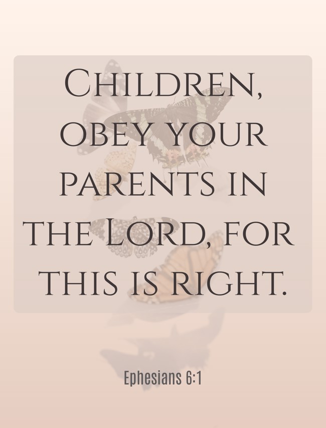 Children, obey your parents in the Lord, for this is right. - Ephesians 6:1