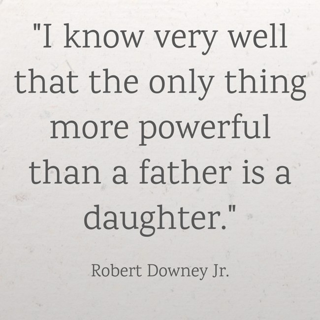 I know very well that the only thing more powerful than a father is a daughter. - Robert Downey Jr.