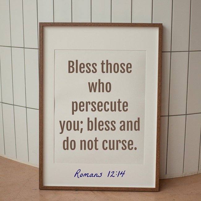 Bless those who persecute you; bless and do not curse. - Romans 12:14